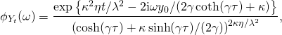 \[ \phi_{Y_t}(\omega) = \frac{\exp \left\{ \kappa^2 \eta t / \lambda^2 - 2 \mathrm{i} \omega y_0 / (2 \gamma \coth(\gamma \tau) + \kappa) \right\}}{\left( \cosh(\gamma \tau) + \kappa \sinh(\gamma \tau) / (2 \gamma) \right)^{2 \kappa \eta / \lambda^2}}, \]