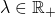 \lambda \in \mathbb{R}_+