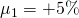 \mu_1 = +5\%