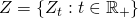 Z = \left\{ Z_t: t \in \mathbb{R}_+ \right\}