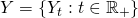 Y = \left\{ Y_t: t \in \mathbb{R}_+ \right\}