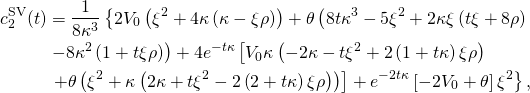 \begin{align*} c_2^{\text{SV}}(t) & = \frac{1}{8 \kappa^3} \left\{ 2 V_0 \left( \xi^2 + 4 \kappa \left( \kappa - \xi \rho \right) \right) + \theta \left( 8 t \kappa^3 - 5 \xi^2 + 2 \kappa \xi \left( t \xi + 8 \rho \right) \right. \right.\\ & \left. - 8 \kappa^2 \left( 1 + t \xi \rho \right) \right) + 4 e^{-t \kappa} \left[ V_0 \kappa \left( -2 \kappa - t \xi^2 + 2 \left( 1 + t \kappa \right) \xi \rho \right) \right.\\ & \left. \left. + \theta \left( \xi^2 + \kappa \left( 2 \kappa + t \xi^2 - 2 \left( 2 + t \kappa \right) \xi \rho \right) \right) \right] + e^{-2 t \kappa} \left[ -2 V_0 + \theta \right] \xi^2 \right\}, \end{align*}