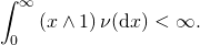 \[ \int_0^\infty \left( x \wedge 1 \right) \nu(\mathrm{d}x) < \infty. \]