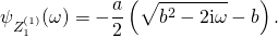 \[ \psi_{Z_1^{(1)}}(\omega) = -\frac{a}{2} \left( \sqrt{b^2 - 2 \mathrm{i} \omega} - b \right). \]