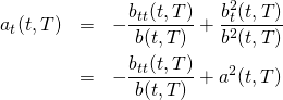 \begin{eqnarray*} a_t(t, T) & = & -\frac{b_{tt}(t, T)}{b(t, T)} + \frac{b_t^2(t, T)}{b^2(t, T)}\\ & = & -\frac{b_{tt}(t, T)}{b(t, T)} + a^2(t, T) \end{eqnarray*}