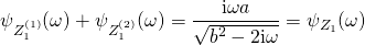 \[ \psi_{Z_1^{(1)}}(\omega) + \psi_{Z_1^{(2)}}(\omega) = \frac{\mathrm{i} \omega a}{\sqrt{b^2 - 2 \mathrm{i} \omega}} = \psi_{Z_1}(\omega) \]