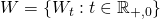 W = \left\{ W_t : t \in \mathbb{R}_{+, 0} \right\}