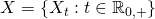 X = \left\{ X_t : t \in \mathbb{R}_{0, +} \right\}